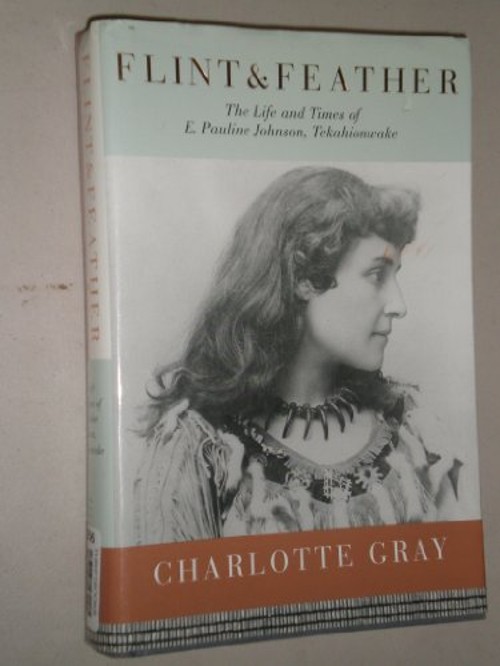 Flint and Feather : The Life and Times of E. Pauline Johnson Teka