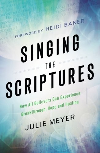 SINGING THE SCRIPTURES: HOW ALL BELIEVERS CAN EXPERIENCE By Julie Meyer & Heidi