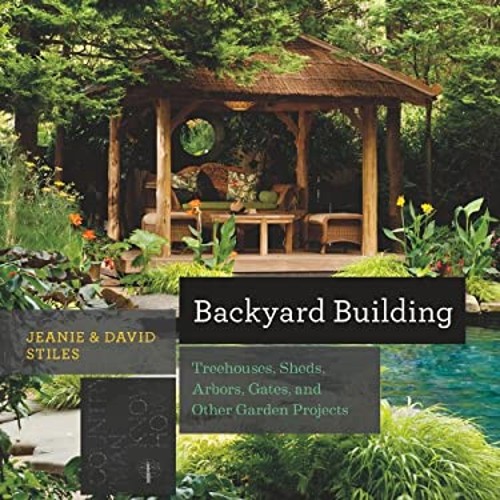 Backyard Building : Treehouses; Playhouses; Sheds; and Other Gard