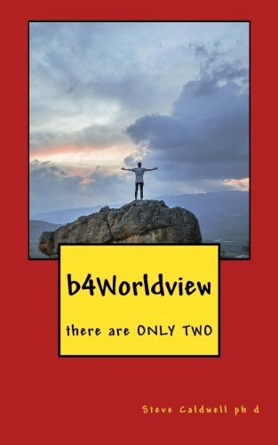 B4WORLDVIEW: THERE ARE ONLY TWO By Caldwell Steve Ph. D. **BRAND NEW**