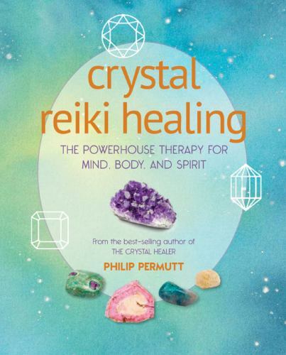 Crystal Reiki Healing: The powerhouse therapy for mind, body, and spirit (Phili