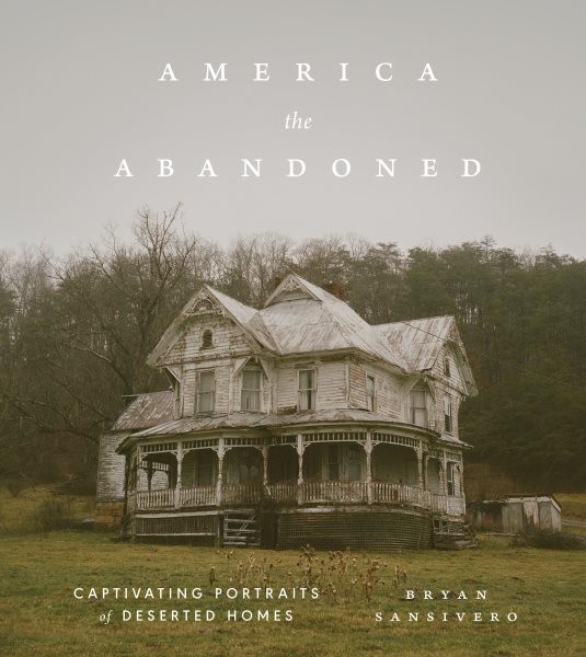 America the Abandoned : Captivating Portraits of Deserted Homes, Hardcover by…