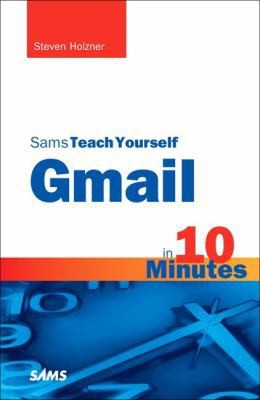 Sams Teach Yourself Gmail in 10 Minutes by Holzner, Steven