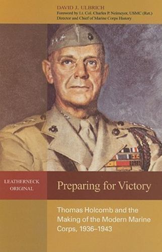 Preparing for Victory: Thomas Holcomb and the Making of the Modern Marine Corps
