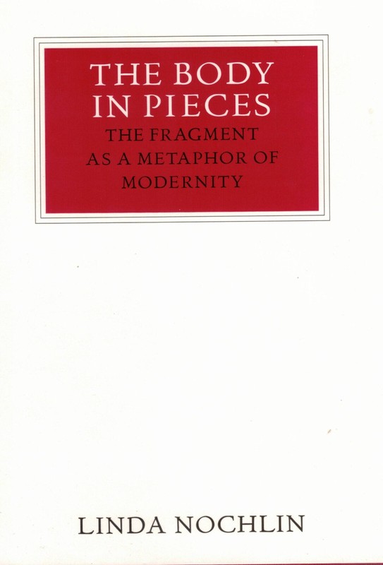 Linda Nochlin – The Body in Pieces: The Fragment As a… HB – Excellent