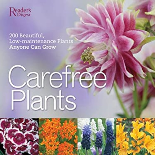 Care-Free Plants : 200 Beautiful, Low-Maintenance Plants Anyone C
