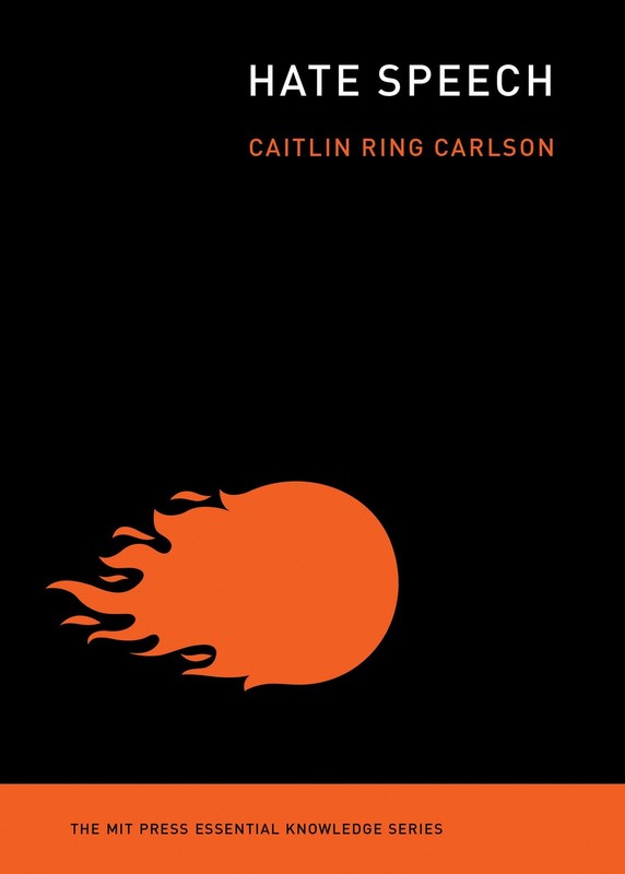 Hate Speech (The MIT Press Essential Knowledge series), Carlson, Caitlin Ring, E