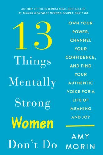 13 Things Mentally Strong Women Don’t Do: Own – hardcover, Amy Morin, 0062847627