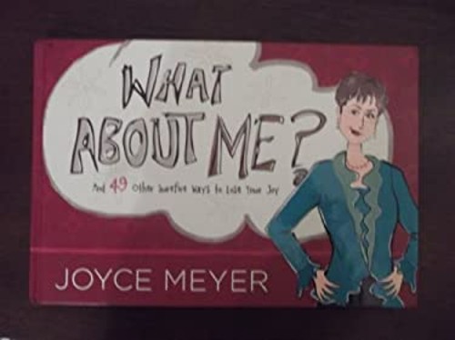 What About Me? AND 49 Other Surefire Ways to Lose Your Joy- Joyce