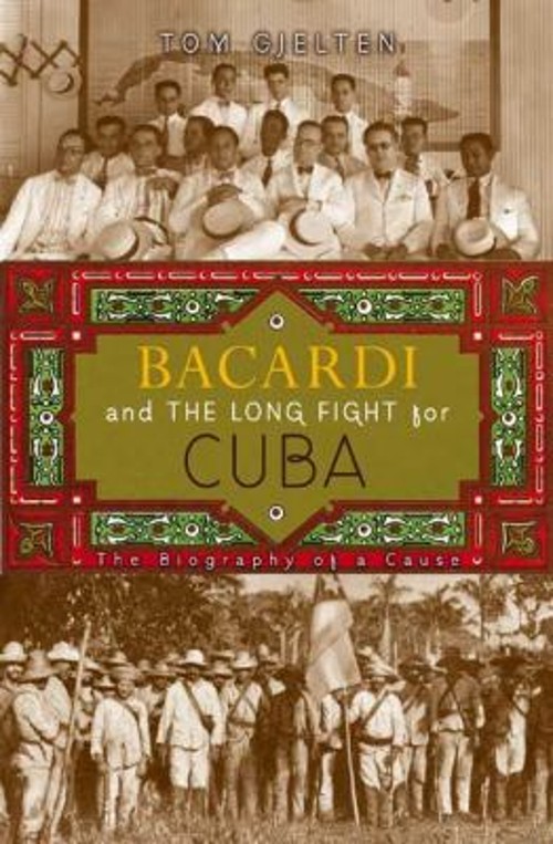 Bacardi and the Long Fight for Cuba : The Biography of a Cause To