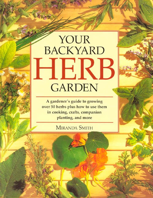 Your Backyard Herb Garden: A Gardener’s Guide to Growing, Using and Enjoying…