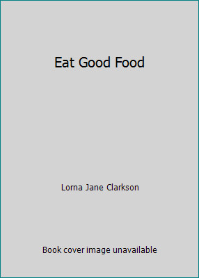 Eat Good Food by Lorna Jane Clarkson