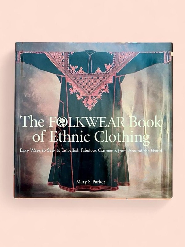The Folkwear Book of Ethnic Clothing Easy Ways to Sew & Embellish Mary S Parker