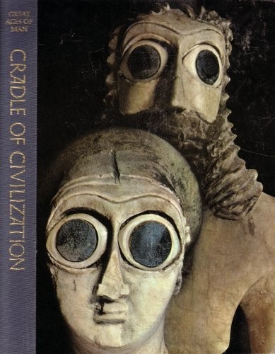 CRADLE OF CIVILIZATION (THE GREAT AGES OF MAN: A HISTORY By Samuel Noah Kramer