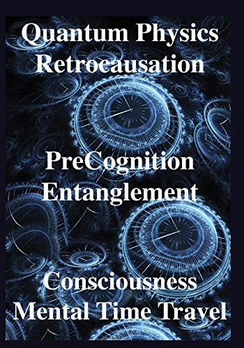 Quantum Physics, Retrocausation, PreCognition, Entanglement, Con