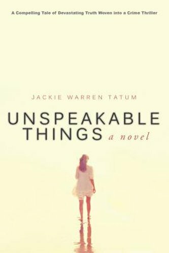 Unspeakable Things by Jackie Warren Tatum: New