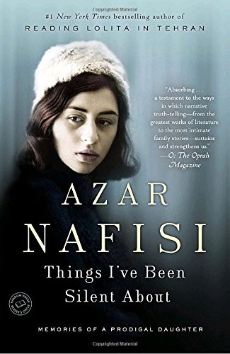 THINGS I’VE BEEN SILENT ABOUT: MEMORIES OF A PRODIGAL By Azar Nafisi **Mint**