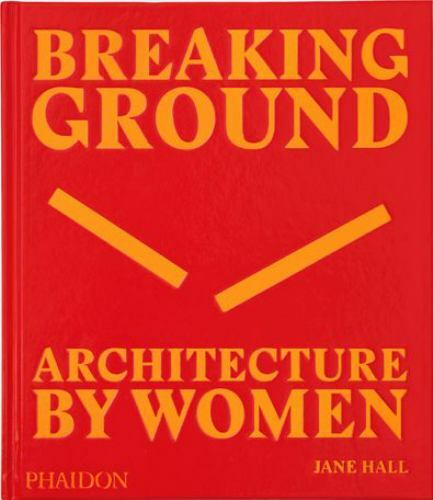 Breaking Ground: Architecture by Women by Hall, Jane