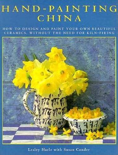 Hand-Painting China: How to Design and Paint Your Own Beautiful Cera – VERY GOOD