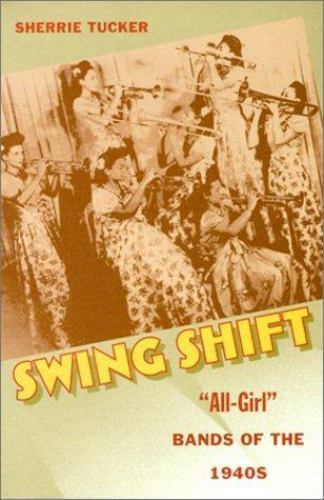 Swing Shift: All-Girl Bands of the 1940s by Tucker, Sherrie