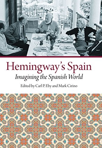 HEMINGWAY’S SPAIN: IMAGINING THE SPANISH WORLD By Carl P. Eby & Mark Cirino NEW