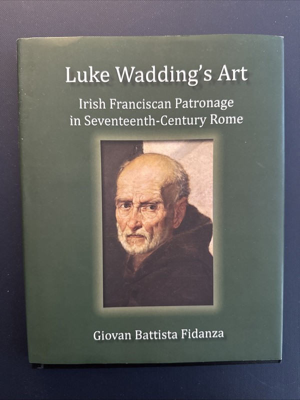Luke Wadding’s Art, Irish Franciscan Patronage In 17th Century Rome