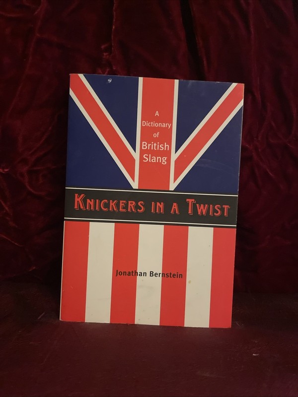 Knickers in a Twist a Dictionary of British Slang by Jonathan Bernstein