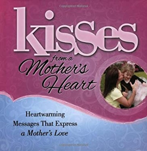 Kisses from a Mother’s Heart : Heartwarming Messages that Express