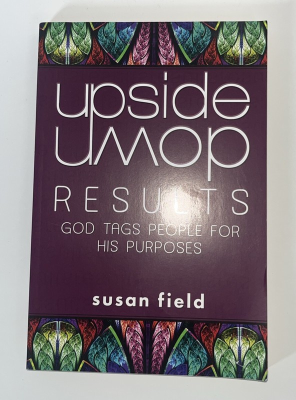 Upside-Down Results : God Tags People for His Purposes by Susan Field (2014,…